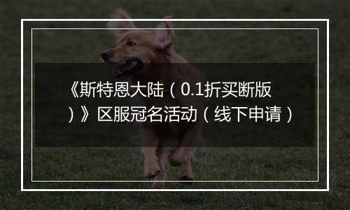 《斯特恩大陆（0.1折买断版）》区服冠名活动（线下申请）