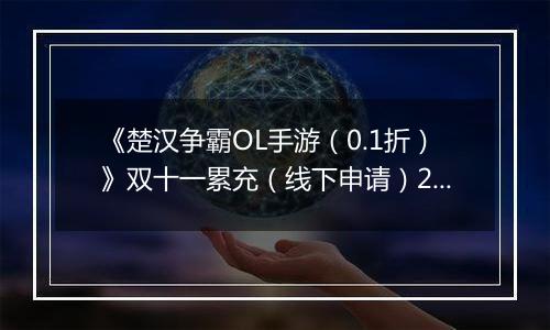 《楚汉争霸OL手游（0.1折）》双十一累充（线下申请）2025-11-11-2025-11-17