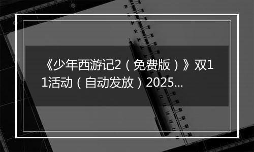 《少年西游记2（免费版）》双11活动（自动发放）2025-11-11-2025-11-17
