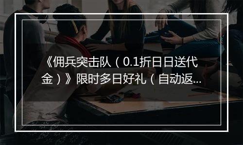 《佣兵突击队（0.1折日日送代金）》限时多日好礼（自动返利）2025-11-17-2025-11-20