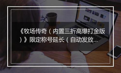 《牧场传奇（内置三折高爆打金版）》限定称号延长（自动发放）2025-11-18-2025-11-24