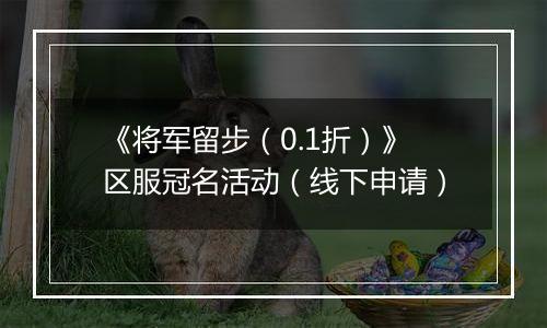 《将军留步（0.1折）》区服冠名活动（线下申请）