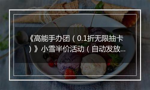 《高能手办团（0.1折无限抽卡）》小雪半价活动（自动发放）2025-11-21-2025-11-23