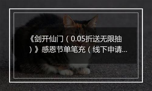 《剑开仙门（0.05折送无限抽）》感恩节单笔充（线下申请）2025-11-25-2025-11-27