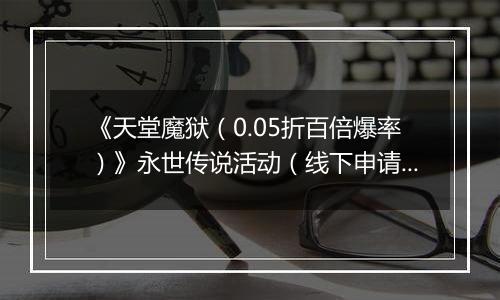 《天堂魔狱（0.05折百倍爆率）》永世传说活动（线下申请）2025-11-25-2025-11-27