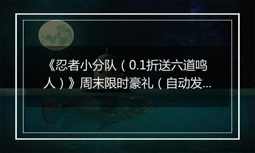 《忍者小分队（0.1折送六道鸣人）》周末限时豪礼（自动发放）2025-11-21-2025-11-23
