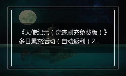 《天使纪元（奇迹刷充免费版）》多日累充活动（自动返利）2025-11-21-2025-11-23