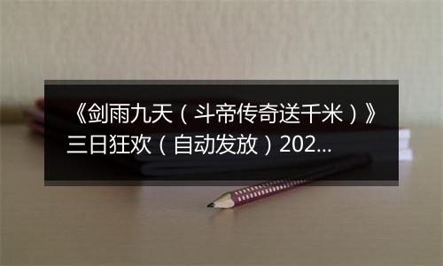 《剑雨九天（斗帝传奇送千米）》三日狂欢（自动发放）2025-11-25-2025-11-28